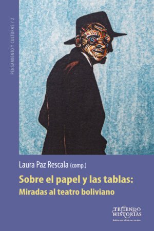 Sobre el papel y las tablas: Miradas al teatro boliviano